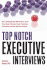 Top Notch Executive Interviews: How to Strategically Deal With Recruiters, Search Firms, Boards of Directors, Panels, Presentations, Pre-Interviews, and Other High-Stress Situations