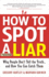 How to Spot a Liar: Why People Don't Tell the Truth...and How You Can Catch Them