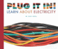 Plug It in! : Learn About Electricity (Science Definitions)