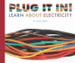 Plug It in! : Learn About Electricity