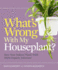What's Wrong With My Houseplant? : Save Your Indoor Plants With 100% Organic Solutions (What's Wrong Series)
