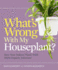 What's Wrong With My Houseplant? : Save Your Indoor Plants With 100% Organic Solutions (Whats Wrong Series)