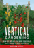 Vertical Gardening Grow Up, Not Out, for More Vegetables and Flowers in Much Less Space