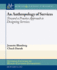 An Anthropology of Services: Toward a Practice Approach to Designing Services (Synthesis Lectures on Human-Centered Informatics)