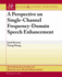 A Perspective on Single-Channel Frequency-Domain Speech Enhancement (Synthesis Lectures on Speech and Audio Processing)