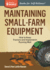 Maintaining Small-Farm Equipment: How to Keep Tractors and Implements Running Well. a Storey Basics Title