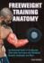 Freeweight Training Anatomy: an Illustrated Guide to the Muscles Used While Exercising With Dumbbells, Barbells, and Kettlebells and More