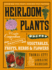 Heirloom Plants a Complete Compendium of Heritage Vegetables, Fruits, Herbs & Flowers