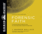 Forensic Faith: a Homicide Detective Makes the Case for a More Reasonable, Evidential Christian Faith