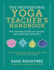 The Professional Yoga Teachers Handbook: the Ultimate Guide for Current and Aspiring Instructorsset Your Intention, Develop Your Voice, and Build Your Career