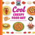 Cool Creepy Food Art: Easy Recipes That Make Food Fun to Eat! : Easy Recipes That Make Food Fun to Eat!