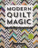 Modern Quilt Magic: 5 Parlor Tricks to Expand Your Piecing Skills-17 Captivating Projects