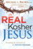 The Real Kosher Jesus: Revealing the Mysteries of the Hidden Messiah