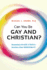 Can You Be Gay and Christian?: Responding with Love and Truth to Questions about Homosexuality