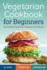 Vegetarian Cookbook for Beginners: the Essential Vegetarian Cookbook to Get Started