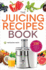 The Juicer Recipes Book: 150 Healthy Juicer Recipes to Unleash the Nutritional Power of Your Juicing Machine