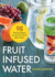Fruit Infused Water: 98 Delicious Recipes for Your Fruit Infuser Water Pitcher