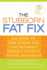 The Stubborn Fat Fix Eat Right to Lose Weight and Cure Metabolic Burnout Without Hunger Or Exercise