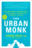 The Urban Monk: Eastern Wisdom and Modern Hacks to Stop Time and Find Success, Happiness, and Peace