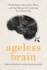 Ageless Brain: Think Faster, Remember More, and Stay Sharper By Lowering Your Brain Age