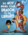 Do Not Bring Your Dragon to the Library Fiction Picture Books