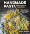 Handmade Pasta Workshop & Cookbook: Recipes, Tips & Tricks for Making Pasta By Hand, With Perfectly Paired Sauces