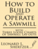 How to Build and Operate a Sawmill: With Three Loose Charts of Sawmill Lay-Outs