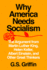 Why America Needs Socialism the Argument From Martin Luther King, Helen Keller, Albert Einstein, and Other Great Thinkers