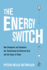 The Energy Switch: How Companies and Customers Are Transforming the Electrical Grid and the Future of Power [Hardcover] Kelly-Detwiler, Peter