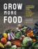 Grow More Food: a Vegetable Gardener's Guide to Getting the Biggest Harvest Possible From a Space of Any Size