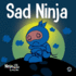 Sad Ninja: a Children's Book About Dealing With Loss and Grief (Ninja Life Hacks)