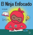 El Ninja Enfocado: Un libro para nios sobre cmo aumentar el enfoque y la concentracin en el hogar y la escuela