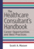 The Healthcare Consultant's Handbook Career Opportunities and Best Practices