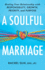 A Soulful Marriage: Healing Your Relationship with Responsibility, Growth, Priority, and Purpose