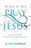 When We Pray Like Jesus: Courageously Honest and Fearlessly Abandoned Before God