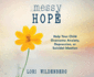 Messy Hope: Help Your Child Overcome Anxiety, Depression, or Suicidal Ideation