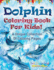 Dolphin Coloring Book for Kids! a Unique Collection of Coloring Pages