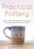 Practical Pottery: 40 Pottery Projects for Creating and Selling Mugs, Cups, Plates, Bowls, and More (Pottery & Ceramics Sculpting Techniques)-Schmidt, Jon