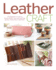 Leather Craft: The Beginner's Guide to Handcrafting Contemporary Bags, Jewelry, Home Decor & More