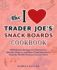 The I Love Trader Joe's Snack Boards Cookbook: 50 Delicious Recipes for Charcuterie, Spreads, Platters, and More Using Ingredients from the World's Greatest Grocery Store