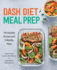 Dash Diet Meal Prep 100 Healthy Recipes and 6 Weekly Plans