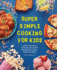 Super Simple Cooking for Kids: Learn to Cook With 50 Fun and Easy Recipes for Breakfast, Snacks, Dinner, and More! (Super Simple Kids Cookbooks)