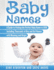 Baby Names a Guide to Picking the Perfect Baby Name in 2018 Including Thousands of Boy and Girl Names With Meaning and Origin