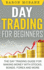 Day Trading for Beginners: the Day Trading Guide for Making Money With Stocks, Options, Forex and More