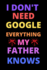 i don't need google everything my father knows: Best Gift For Birthday, valentine's for father