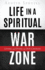 Life in a Spiritual War Zone: Living and Dying By Our Choices