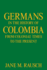 Germans in the History of Colombia From Colonial Times to the Present