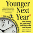 Younger Next Year: Live Strong, Fit, and Sexy-Until You'Re 80 and Beyond