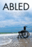 Abled: Follow Your Dreams, and the Naysayers Be Damned. Nothing Great Was Ever Achieved by Allowing Others to Define Your Limits.