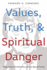 Values, Truth, and Spiritual Danger